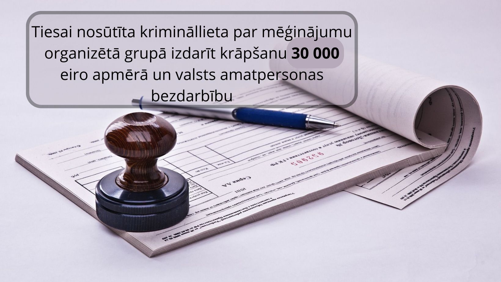 Tiesai nosūtīta krimināllieta par mēģinājumu organizētā grupā izdarīt krāpšanu lielā apmērā un valsts amatpersonas bezdarbību