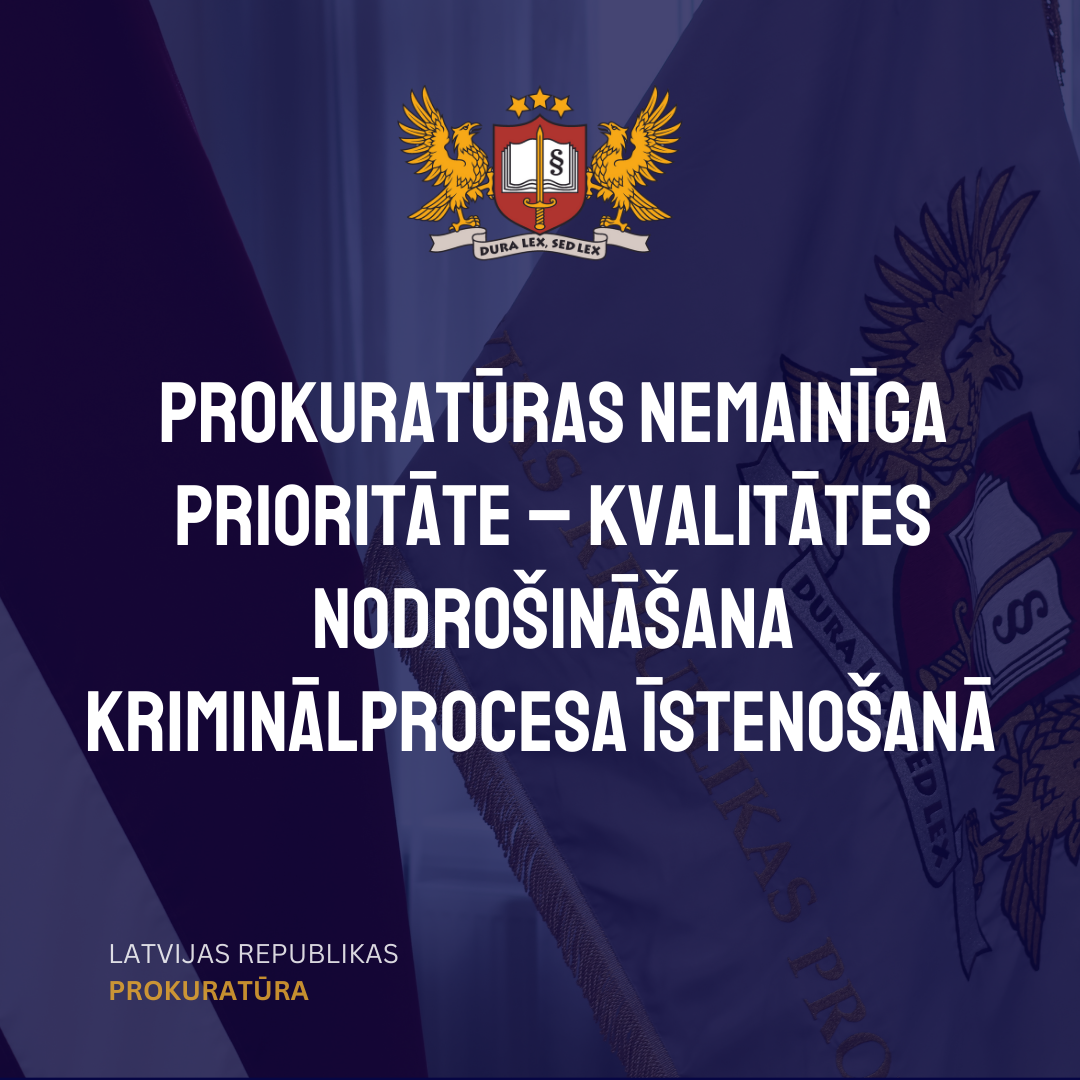 Prokuratūras nemainīga prioritāte – kvalitātes nodrošināšana kriminālprocesa īstenošanā