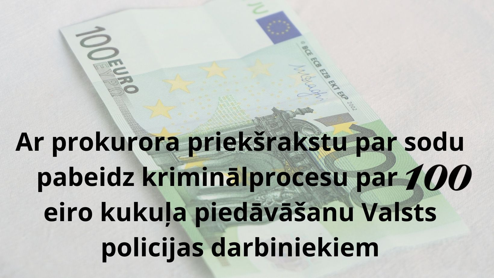 Ar prokurora priekšrakstu par sodu pabeidz kriminālprocesu par 100 eiro kukuļa piedāvāšanu Valsts policijas darbiniekiem
